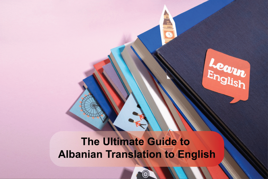 The Ultimate Guide to Albanian Translation to English